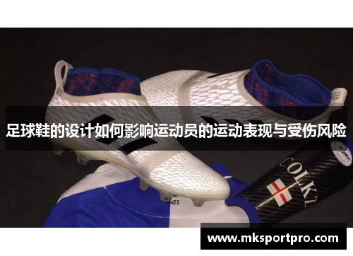 足球鞋的设计如何影响运动员的运动表现与受伤风险